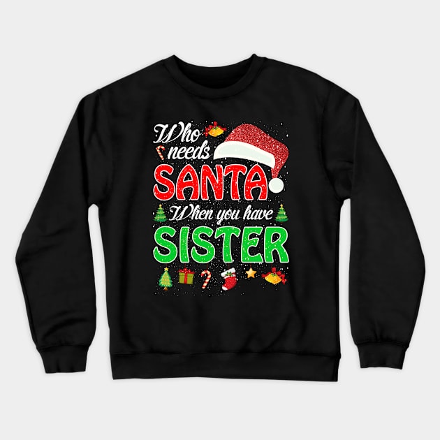 Who Needs Santa When You Have Sister Christmas Crewneck Sweatshirt by intelus